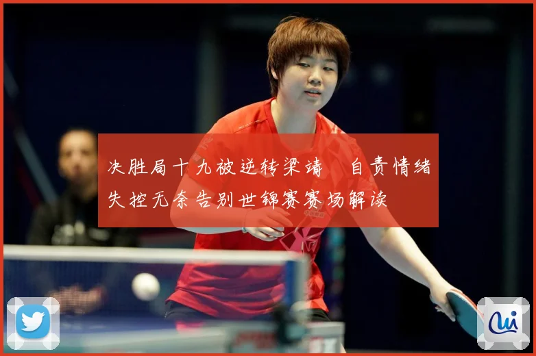 决胜局十九被逆转梁靖崑自责情绪失控无奈告别世锦赛赛场解读
