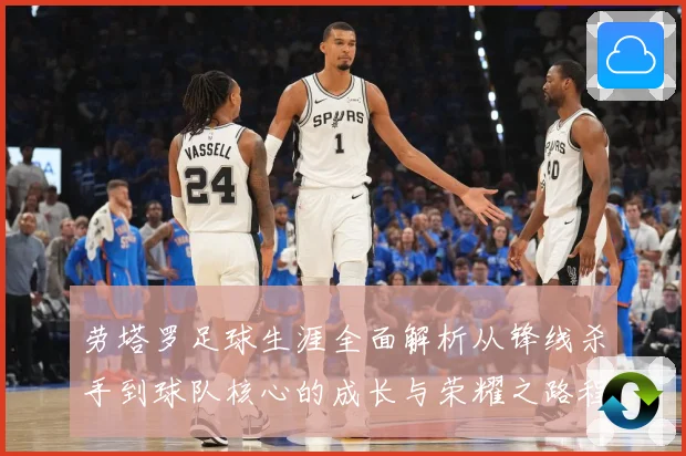 劳塔罗足球生涯全面解析从锋线杀手到球队核心的成长与荣耀之路程