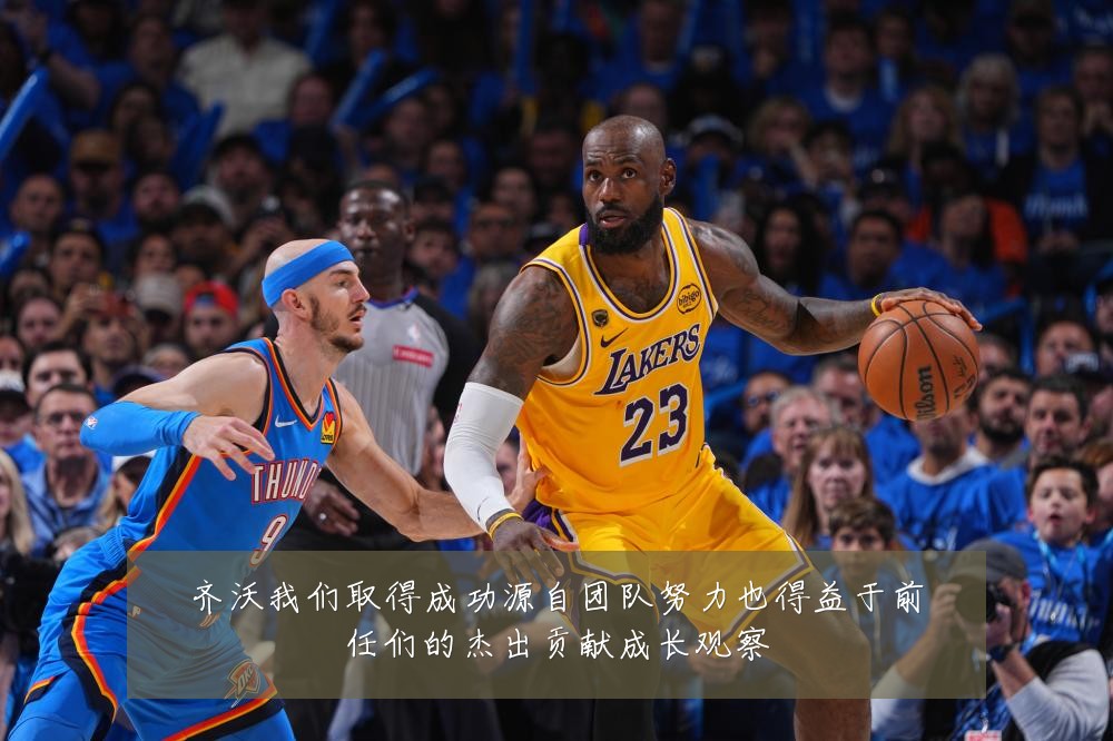 齐沃我们取得成功源自团队努力也得益于前任们的杰出贡献成长观察