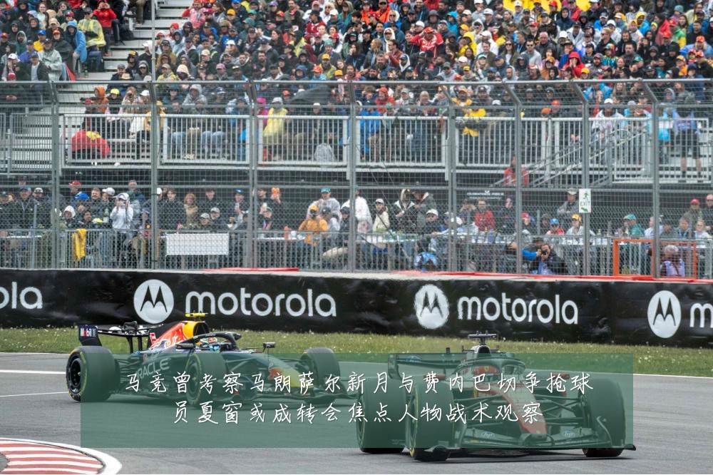 马竞曾考察马朗萨尔新月与费内巴切争抢球员夏窗或成转会焦点人物战术观察